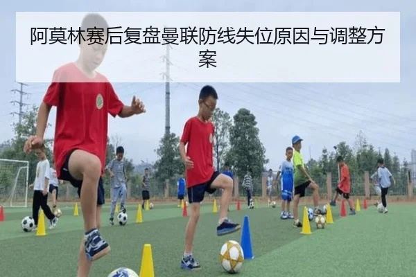 阿莫林赛后复盘曼联防线失位原因与调整方案（LEDONG.COM）
